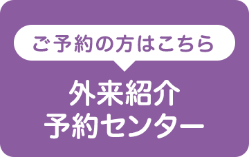 ご予約の方はこちら　外来紹介予約センター